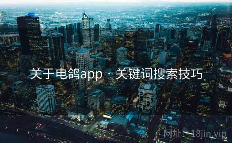 关于电鸽app · 关键词搜索技巧 关于电鸽app · 关键词搜索技巧