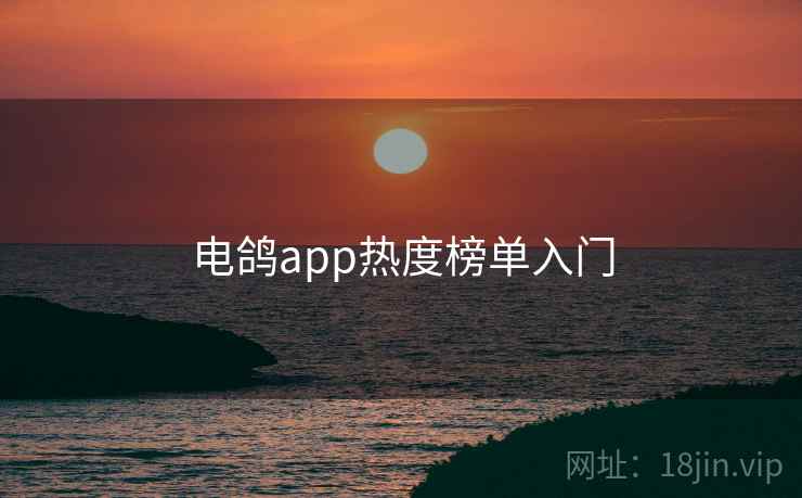 电鸽app热度榜单入门